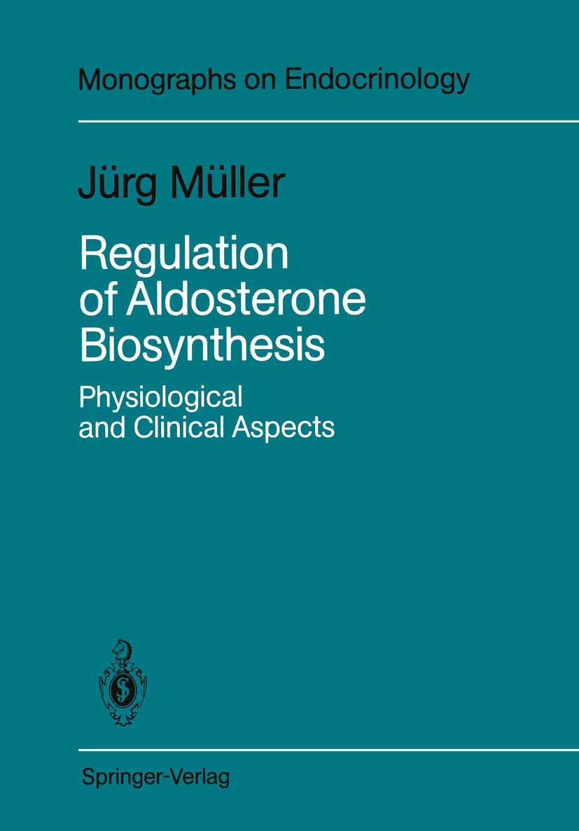 Regulation of Aldosterone Biosynthesis: Physiological and Clinical Aspects (Monographs on Endocrinology Book 29)