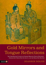Gold Mirrors and Tongue Reflections: The Cornerstone Classics of Chinese Medicine Tongue Diagnosis - The Ao Shi Shang Han Jin Jing Lu, and the Shang Han She Jian