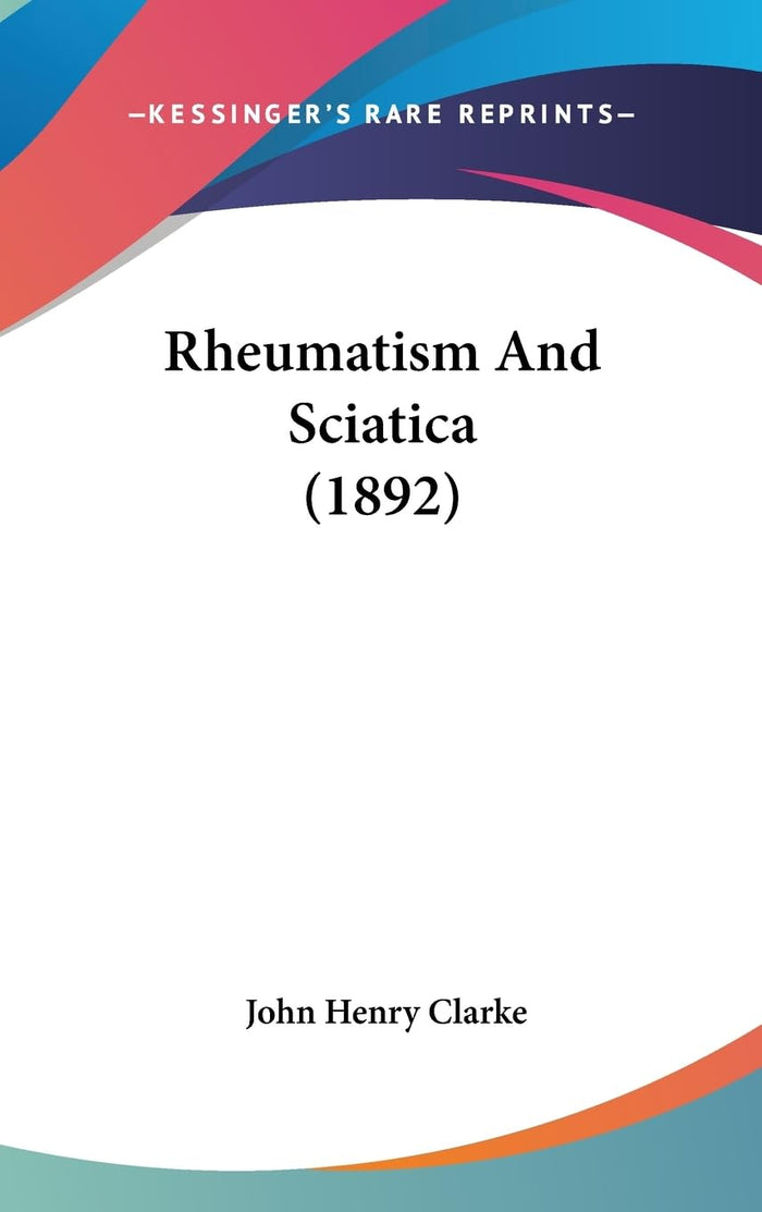 Rheumatism And Sciatica (1892) (Legacy Reprint)