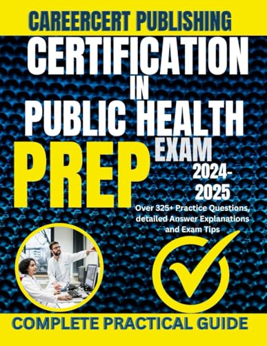 CERTIFICATION IN PUBLIC HEALTH EXAM PREP 2024-2025: Over 325+ Practice Questions, detailed Answer Explanations and Exam Tips (Medical Exams)