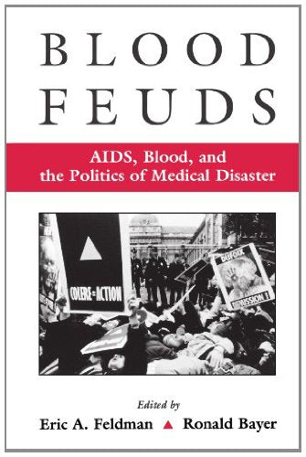 Blood Feuds: AIDS, Blood, and the Politics of Medical Disaster: AIDS, Blood and the Politics of Medical Disaster