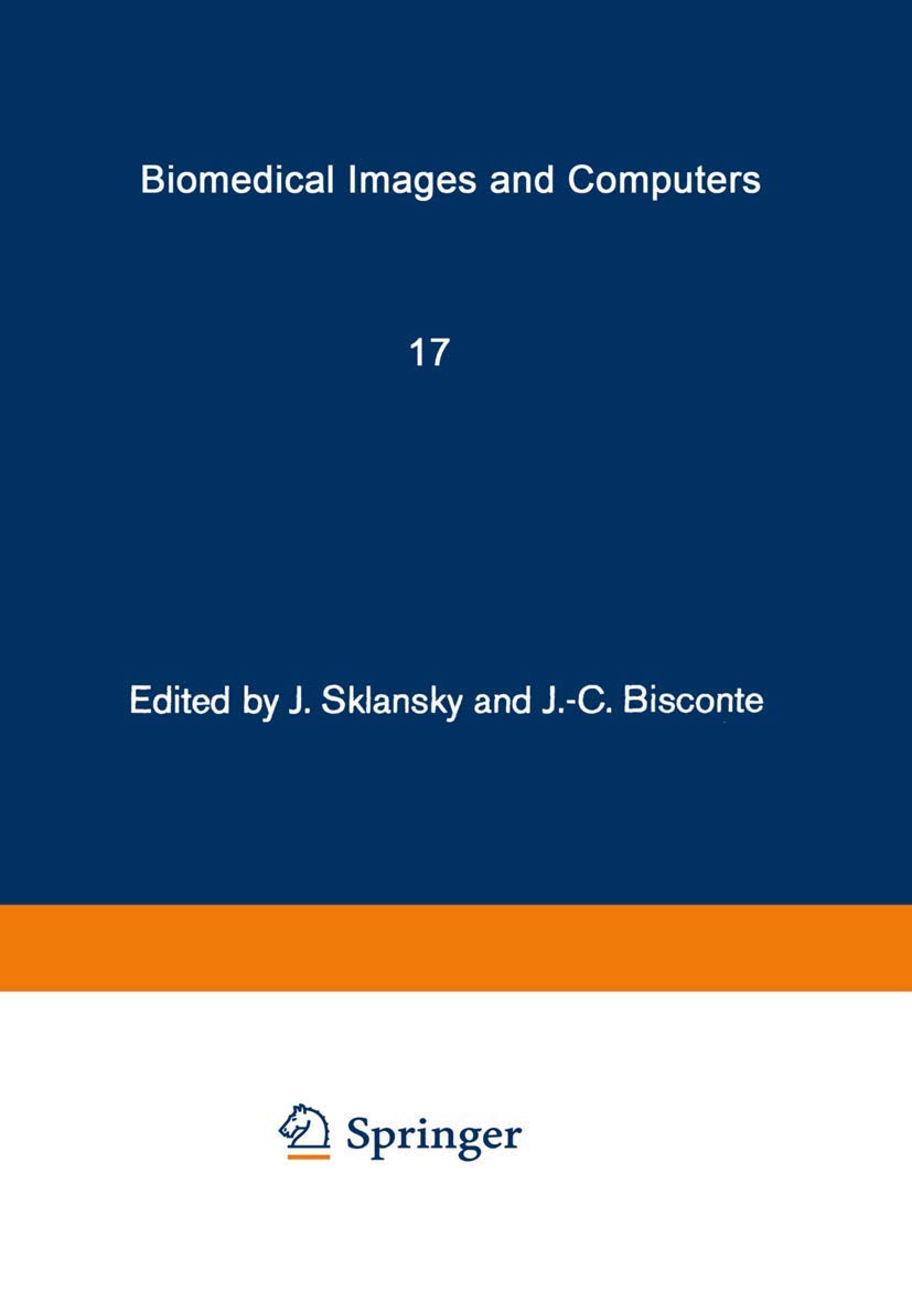 Biomedical Images and Computers: Selected Papers Presented at the United States-France Seminar on Biomedical Image Processing, St. Pierre de... (Lecture Notes in Medical Informatics, 17)