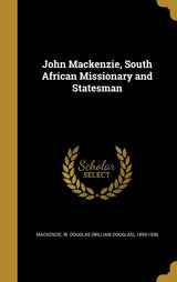 John Mackenzie, South African Missionary and Statesman