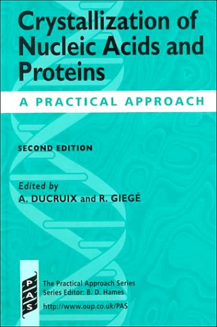 Crystallization of Nucleic Acids and Proteins: A Practical Approach (The ^APractical Approach Series): Subsequent Edition