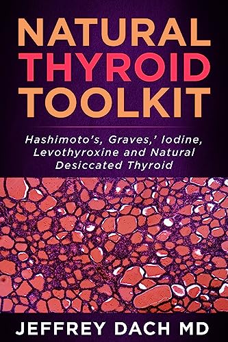 Natural Thyroid Toolkit: Hashimoto’s, Graves,’ Iodine and Natural Desiccated Thyroid