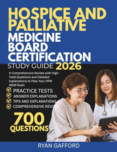 HOSPICE AND PALLIATIVE MEDICINE BOARD CERTIFICATION 2026: A Comprehensive Review with High-Yield Questions and Detailed Explanations to Pass Your HPM ABIM Exam