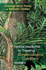 Herbal Medicine in Treating Gynaecological Conditions Volume 2: Specific Conditions and Management Through the Practical Usage of Herbs