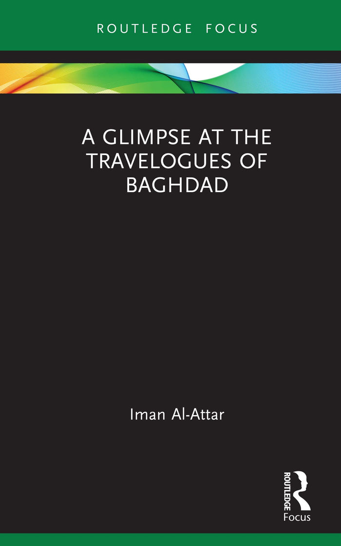 A Glimpse at the Travelogues of Baghdad (Routledge Focus on Literature Book 116): 1st Edition