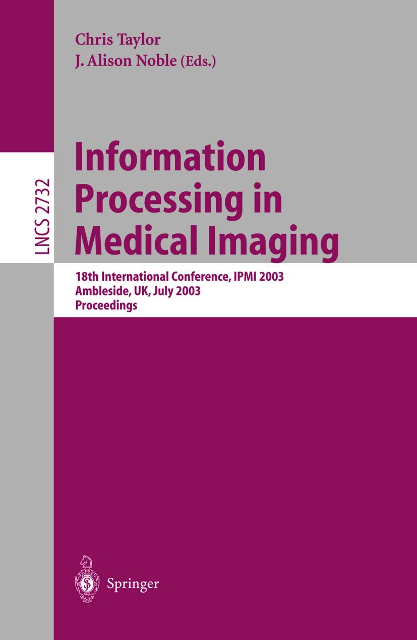 Information Processing in Medical Imaging: 18th International Conference, IPMI 2003 (Lecture Notes in Computer Science, 2732)