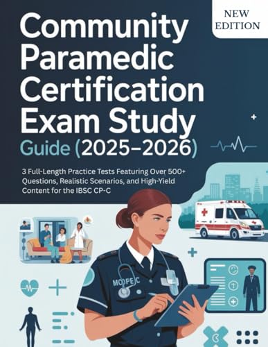 COMMUNITY PARAMEDIC CERTIFICATION EXAM (2025-2026): 3 Full-Length Practice Tests Featuring Over 500+ Questions, Realistic Scenarios, and High-Yield Content for the IBSC CP-C