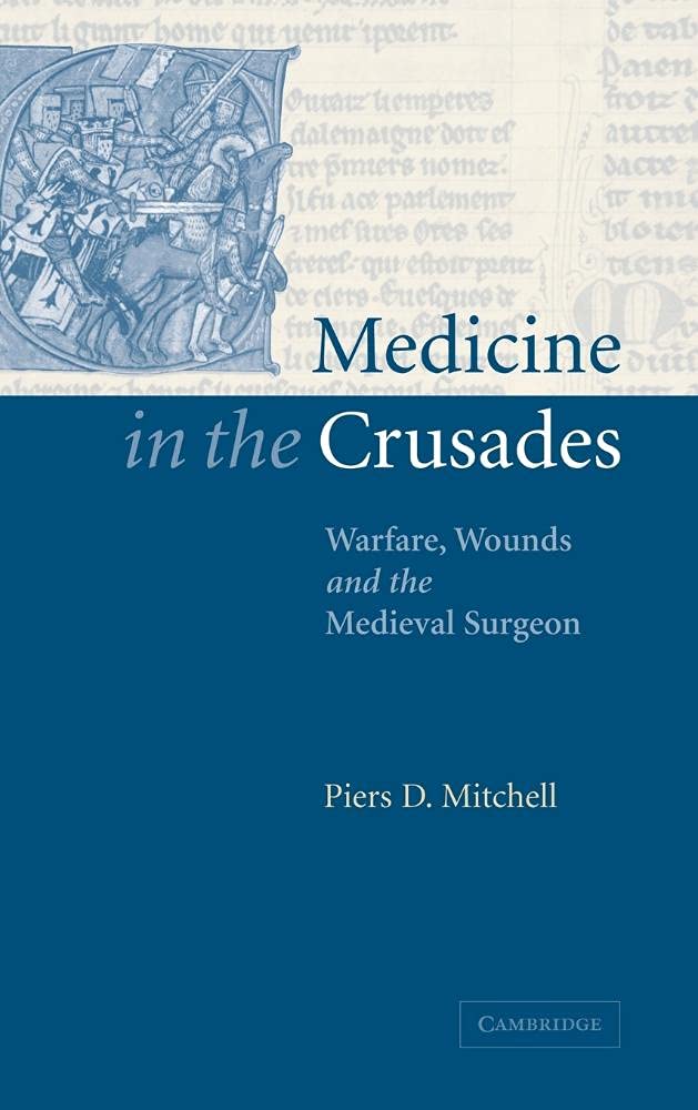 Medicine in the Crusades: Warfare, Wounds and the Medieval Surgeon