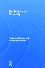 The Politics of Maternity: 1st Edition