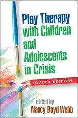 Play Therapy with Children and Adolescents in Crisis (Clinical Practice with Children, Adolescents, and Families): Fourth Edition