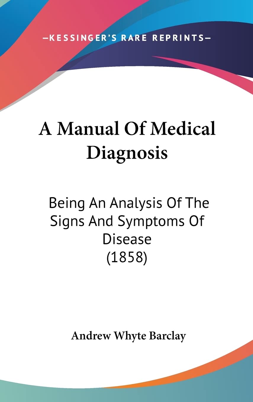 A Manual Of Medical Diagnosis: Being An Analysis Of The Signs And Symptoms Of Disease (1858)