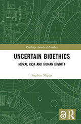 Uncertain Bioethics: Moral Risk and Human Dignity (Routledge Annals of Bioethics): 1st Edition, Kindle Edition