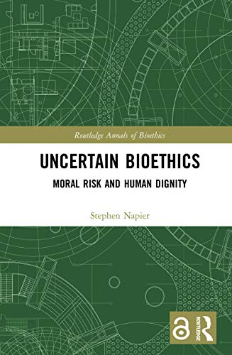 Uncertain Bioethics: Moral Risk and Human Dignity (Routledge Annals of Bioethics): 1st Edition, Kindle Edition
