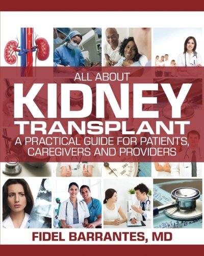 All About Kidney Transplant: A Practical Guide For Patients, Caregivers And Providers