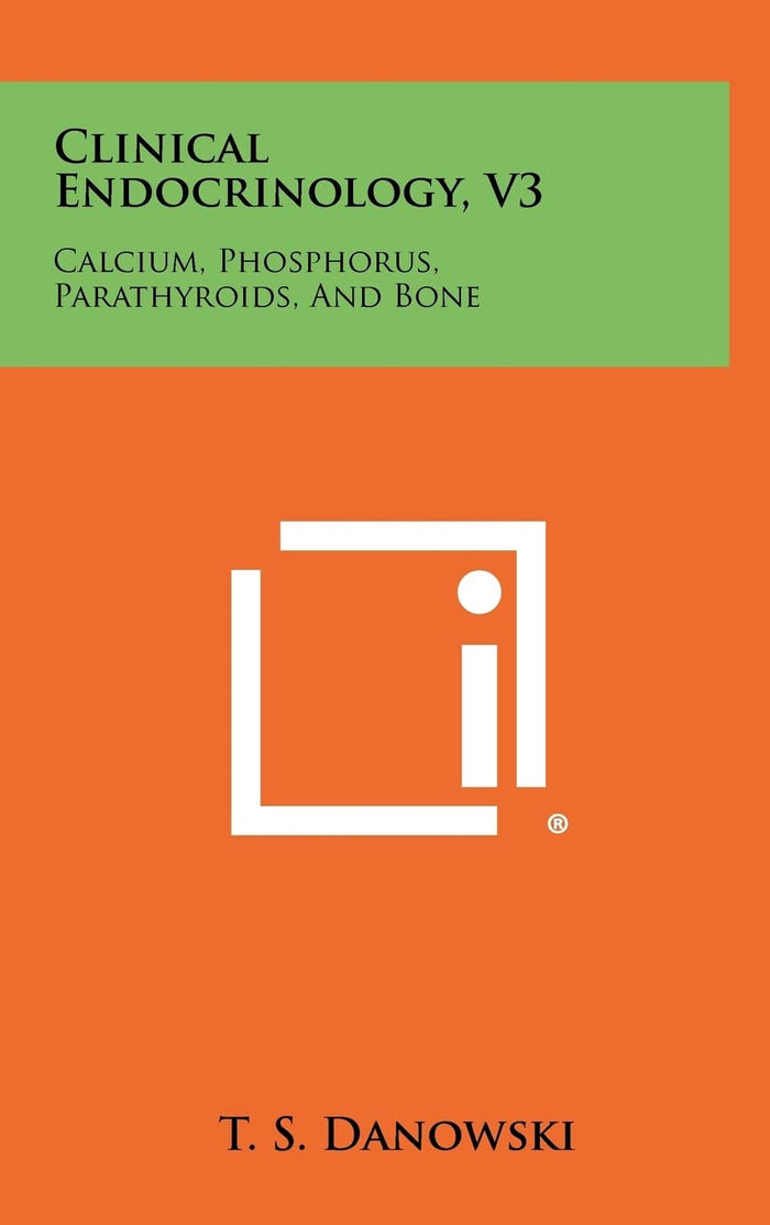 Clinical Endocrinology, V3: Calcium, Phosphorus, Parathyroids, And Bone