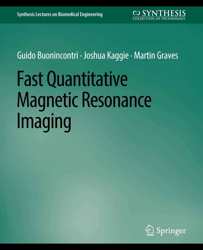Fast Quantitative Magnetic Resonance Imaging (Synthesis Lectures on Biomedical Engineering): 1st Edition