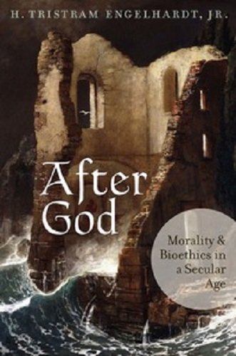 After God: Morality and Bioethics in a Secular Age
