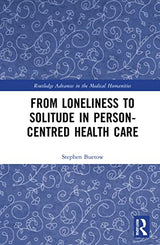 From Loneliness to Solitude in Person-centred Health Care (Routledge Advances in the Medical Humanities): 1st Edition