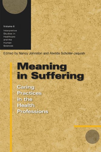 Meaning in Suffering: Caring Practices in the Health Professions (Volume 6) (Interpretive Studies in Healthcare and the Human Sciences)