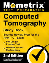 Computed Tomography Study Book - Secrets Review Prep for the ARRT CT Exam, Full-Length Practice Test, Detailed Answer Explanations: [2nd Edition]
