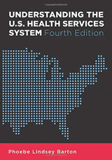 Understanding the U.S. Health Services System, Fourth Edition (Aupha/Hap Book)