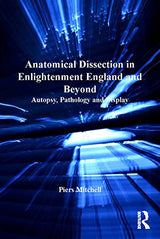 Anatomical Dissection in Enlightenment England and Beyond: Autopsy, Pathology and Display