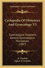 Cyclopedia Of Obstetrics And Gynecology V5: Gynecological Diagnosis, General Gynecological Therapeusis (1887)