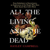 All the Living and the Dead: From Embalmers to Executioners, an Exploration of the People Who Have Made Death Their Life's Work