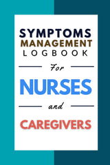 Symptoms management Logbook for Nurses and Caregivers: 140, 6*9 pages of Complete Patient Care Documentation Tool: Monitor Symptoms, Treatments and... students Nurses and health professionals