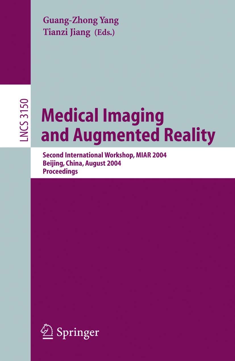 Medical Imaging and Augmented Reality: Second International Workshop, MIAR 2004, Beijing, China, August 19-20, 2004, Proceedings (Lecture Notes in Computer Science, 3150)
