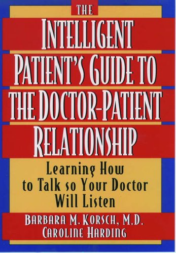 The Intelligent Patient's Guide to the Doctor-Patient Relationship: Learning How to Talk So Your Doctor Will Listen