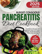 Budget Conscious Pancreatitis Diet Cookbook: Nutritious Recipes for Beginners with Full Color Images, Health Benefits, Meal Plan and More
