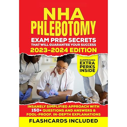 NHA Phlebotomy Exam Prep Secrets that Will Guarantee Your Success - 2023-2024 Edition: Insanely Simplified Approach with 150+ Questions and Answers & Fool-Proof, In-Depth Explanations