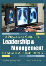 A Practical Guide to Leadership and Management in Academic Radiology: 1st Edition