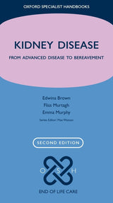 Kidney Disease: From advanced disease to bereavement (Oxford Specialist Handbooks in End of Life Care)