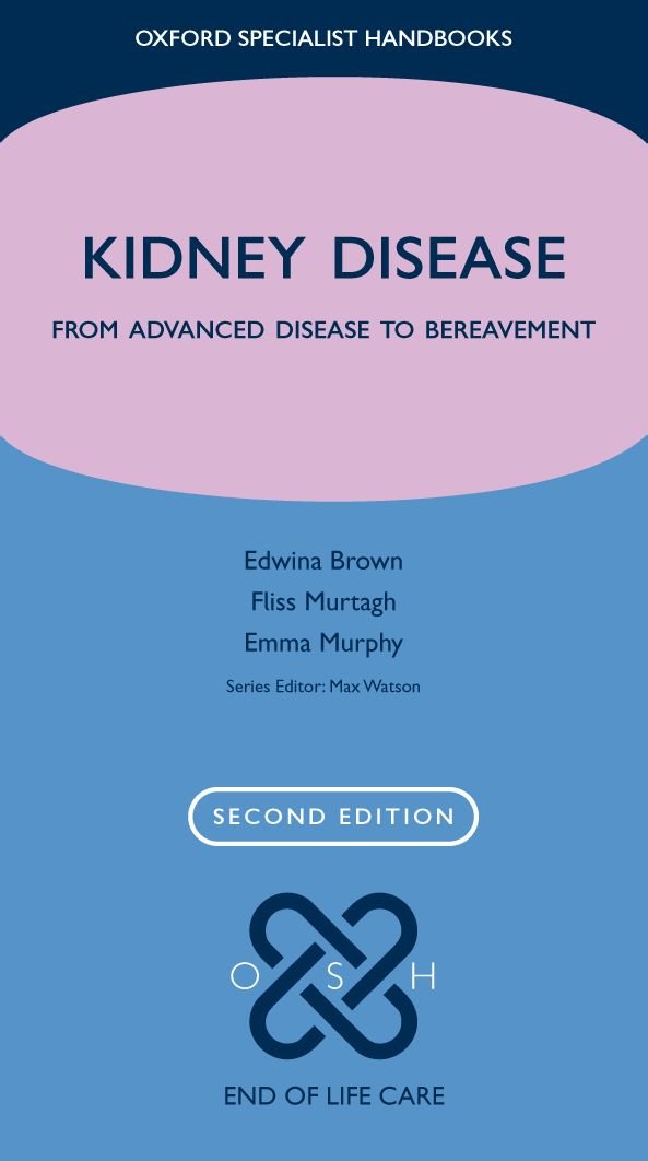 Kidney Disease: From advanced disease to bereavement (Oxford Specialist Handbooks in End of Life Care)