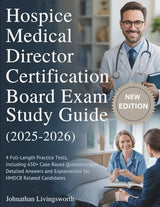 HOSPICE MEDICAL DIRECTOR CERTIFICATION BOARD EXAM (2025-2026): 4 Full-Length Practice Tests, Including 650+ Case-Based Questions with... and Explanations for HMDCB Related Candidates