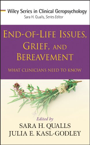 End-of-Life Issues, Grief, and Bereavement: What Clinicians Need to Know (Wiley Series in Clinical Geropsychology Book 6)