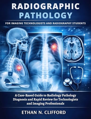 Radiographic Pathology for Imaging Technologists and Radiography Students: A Case-Based Guide to Radiology Pathology Diagnosis and Rapid Review for Technologists and Imaging Professionals
