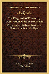 The Diagnosis of Disease by Observation of the Eye to Enable Physicians, Healers, Teachers, Parents to Read the Eyes