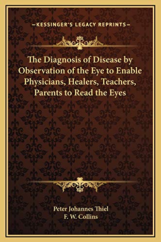 The Diagnosis of Disease by Observation of the Eye to Enable Physicians, Healers, Teachers, Parents to Read the Eyes