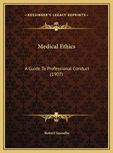 Medical Ethics: A Guide To Professional Conduct (1907)