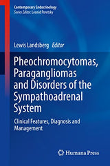 Pheochromocytomas, Paragangliomas and Disorders of the Sympathoadrenal System: Clinical Features, Diagnosis and Management (Contemporary Endocrinology)