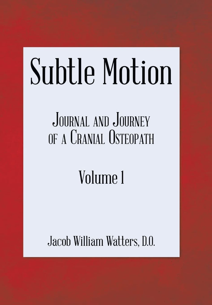 Subtle Motion: Journal and Journey of a Cranial Osteopath Volume 1