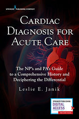 Cardiac Diagnosis for Acute Care: The Np's and Pa's Guide to a Comprehensive History and Deciphering the Differential