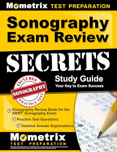 Sonography Exam Review Secrets: Sonography Review Book for the ARRT Sonography Exam, Practice Test Questions, Detailed Answer Explanations: [Updated for the New 2019 Outline]: Edition