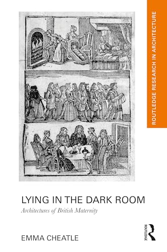 Lying in the Dark Room: Architectures of British Maternity (Routledge Research in Architecture)